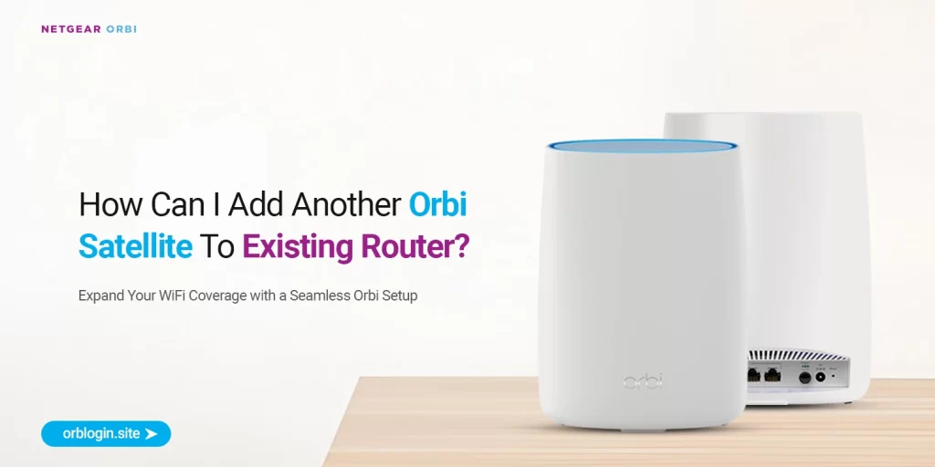 Add Another Orbi Satellite To Existing Router